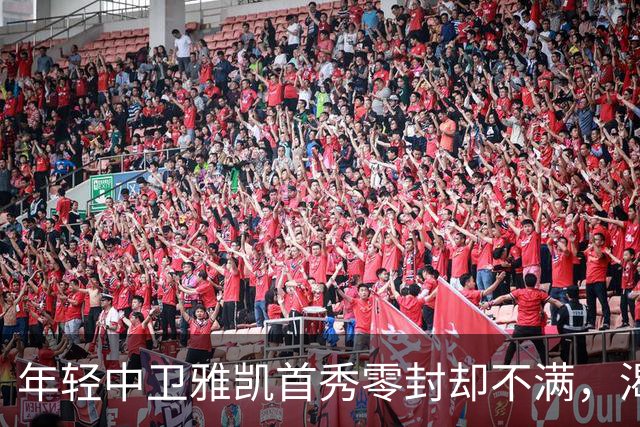 年轻中卫雅凯首秀零封却不满，渴望更高的自我要求